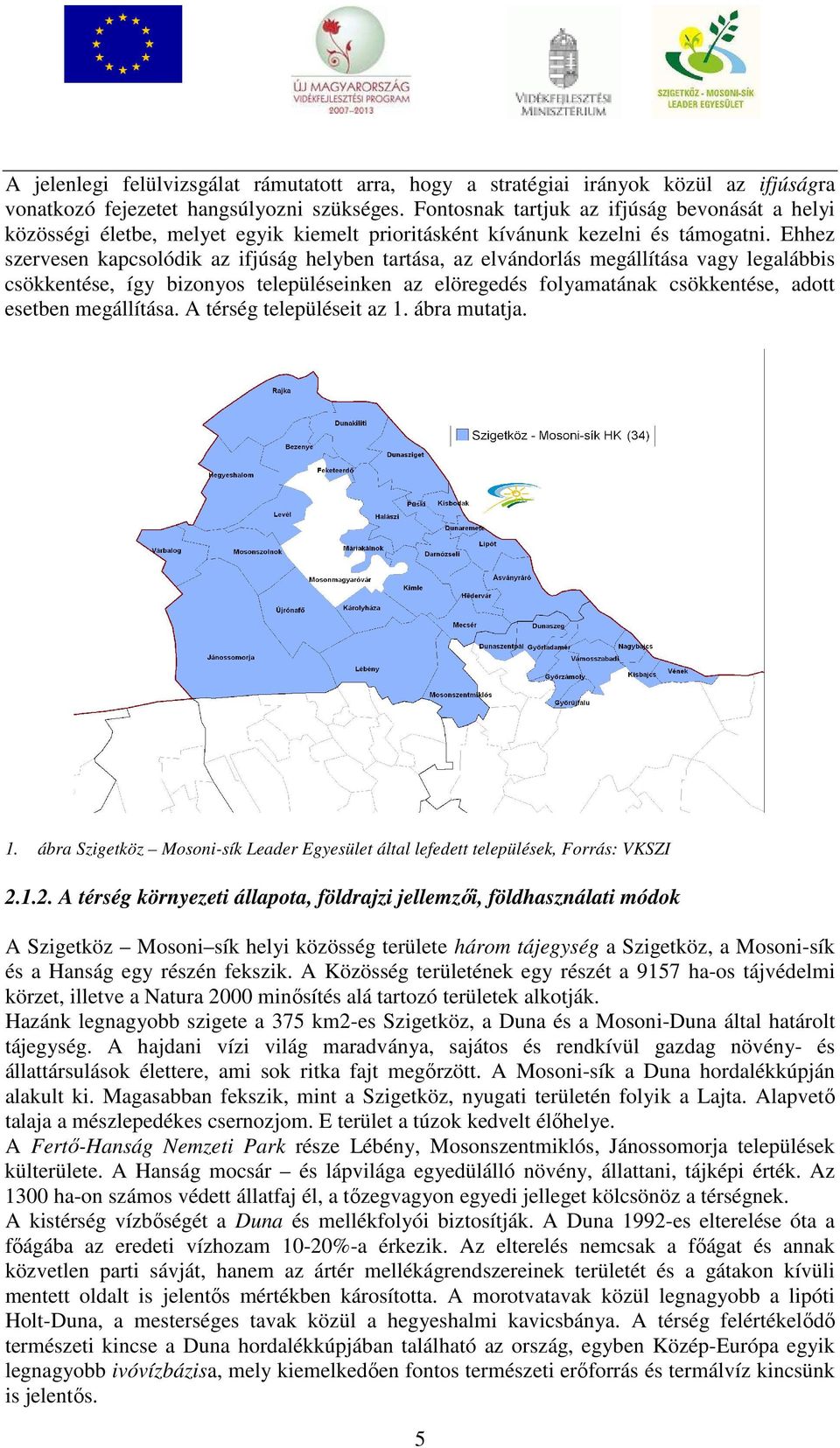 Ehhez szervesen kapcsolódik az ifjúság helyben tartása, az elvándorlás megállítása vagy legalábbis csökkentése, így bizonyos településeinken az elöregedés folyamatának csökkentése, adott esetben