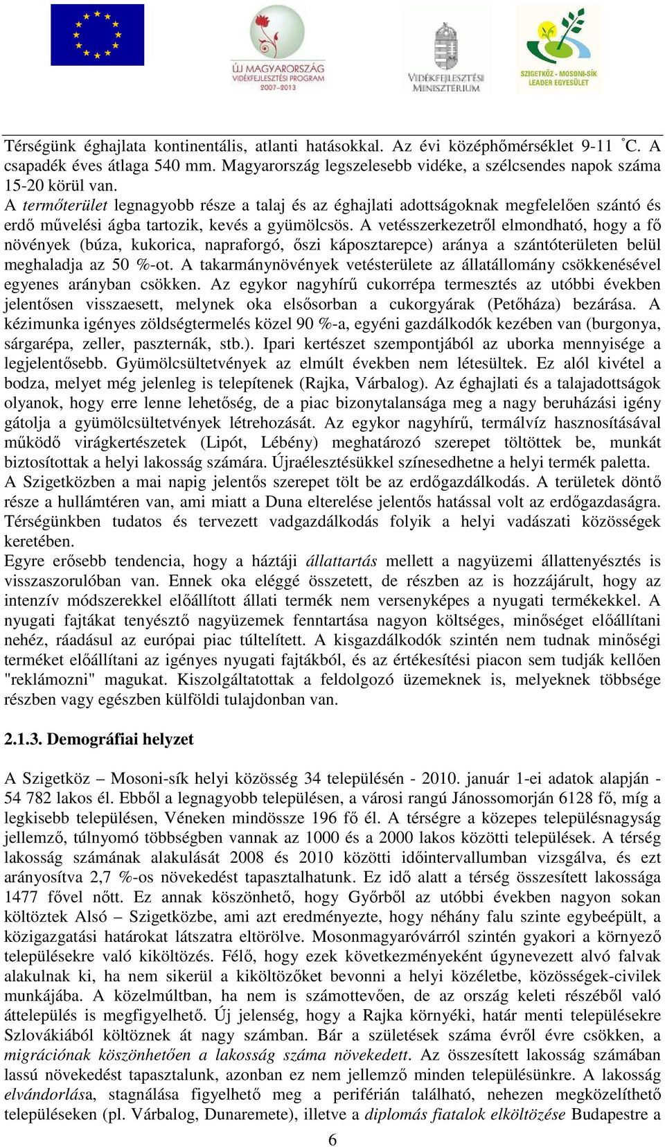 A vetésszerkezetről elmondható, hogy a fő növények (búza, kukorica, napraforgó, őszi káposztarepce) aránya a szántóterületen belül meghaladja az 50 %-ot.