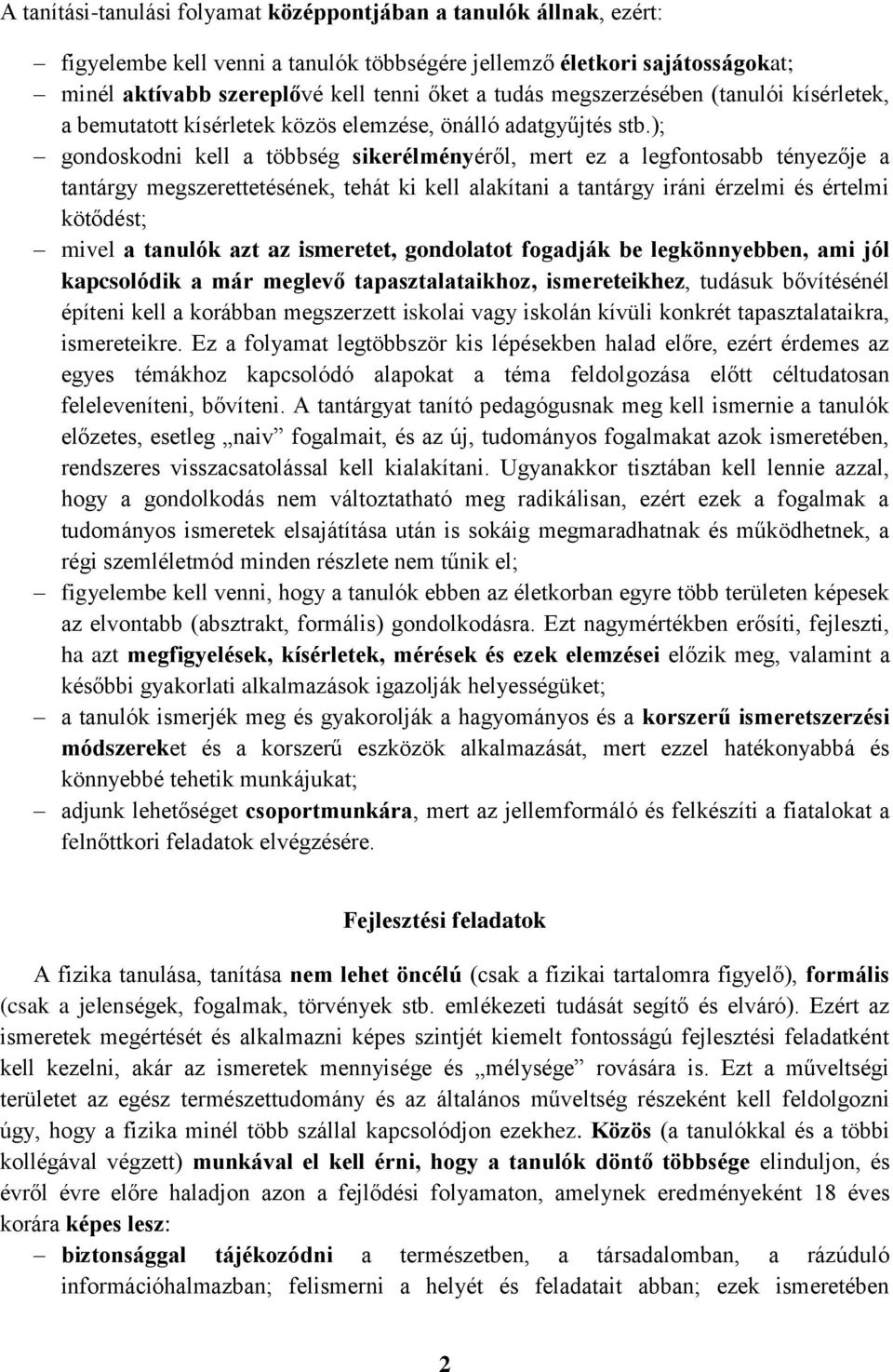 ); gondoskodni kell a többség sikerélményéről, mert ez a legfontosabb tényezője a tantárgy megszerettetésének, tehát ki kell alakítani a tantárgy iráni érzelmi és értelmi kötődést; mivel a tanulók