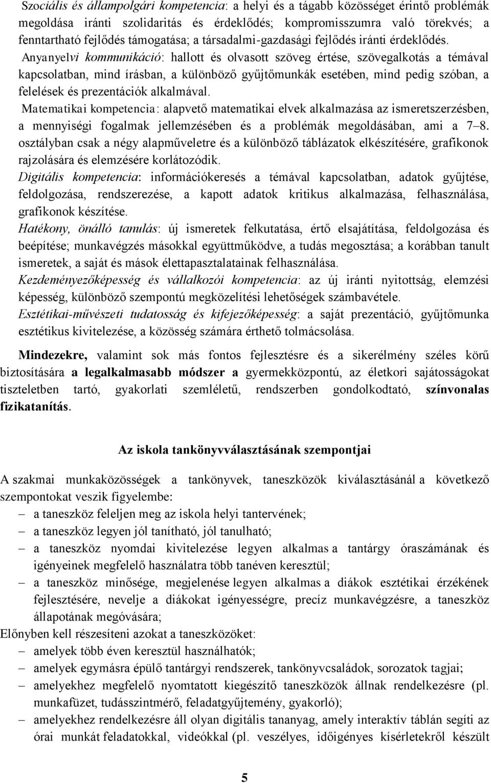 Anyanyelvi kommunikáció: hallott és olvasott szöveg értése, szövegalkotás a témával kapcsolatban, mind írásban, a különböző gyűjtőmunkák esetében, mind pedig szóban, a felelések és prezentációk