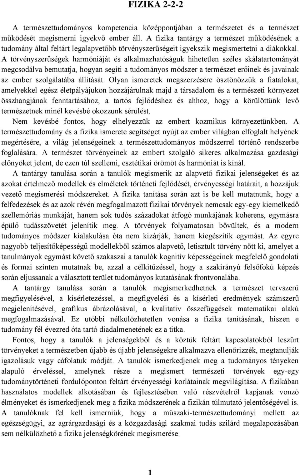 A törvényszerűségek harmóniáját és alkalmazhatóságuk hihetetlen széles skálatartományát megcsodálva bemutatja, hogyan segíti a tudományos módszer a természet erőinek és javainak az ember szolgálatába