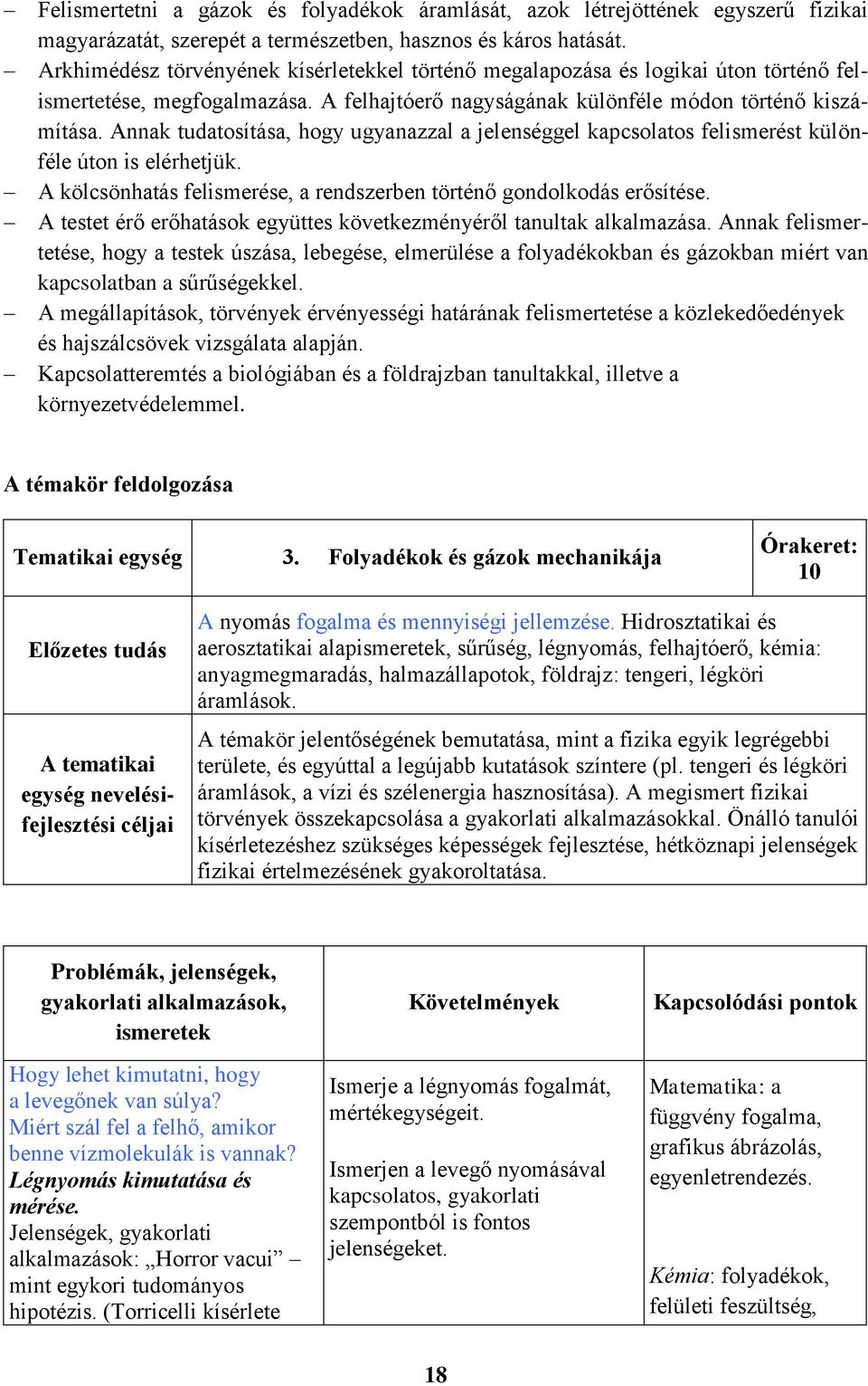 Annak tudatosítása, hogy ugyanazzal a jelenséggel kapcsolatos felismerést különféle úton is elérhetjük. A kölcsönhatás felismerése, a rendszerben történő gondolkodás erősítése.