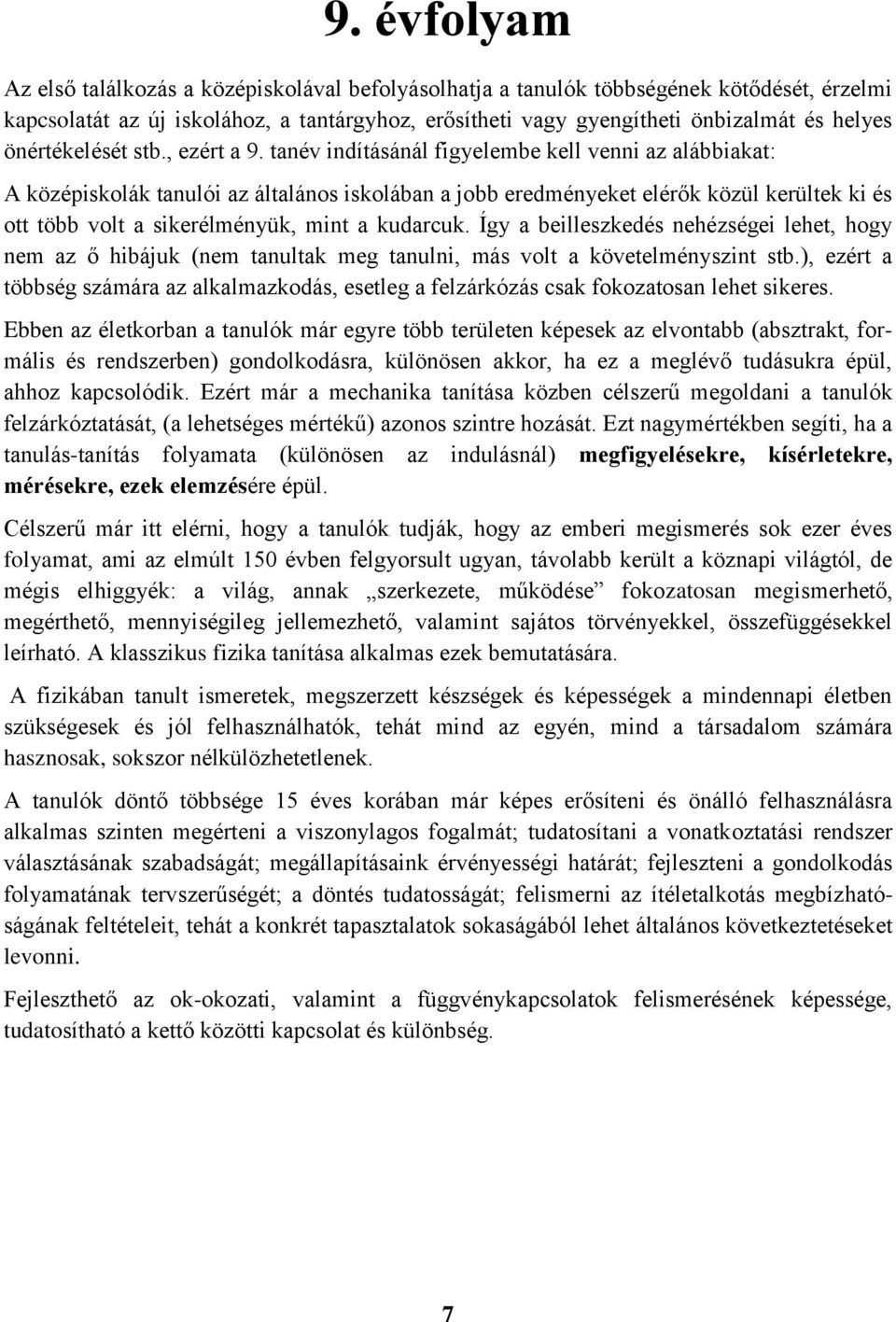 tanév indításánál figyelembe kell venni az alábbiakat: A középiskolák tanulói az általános iskolában a jobb eredményeket elérők közül kerültek ki és ott több volt a sikerélményük, mint a kudarcuk.