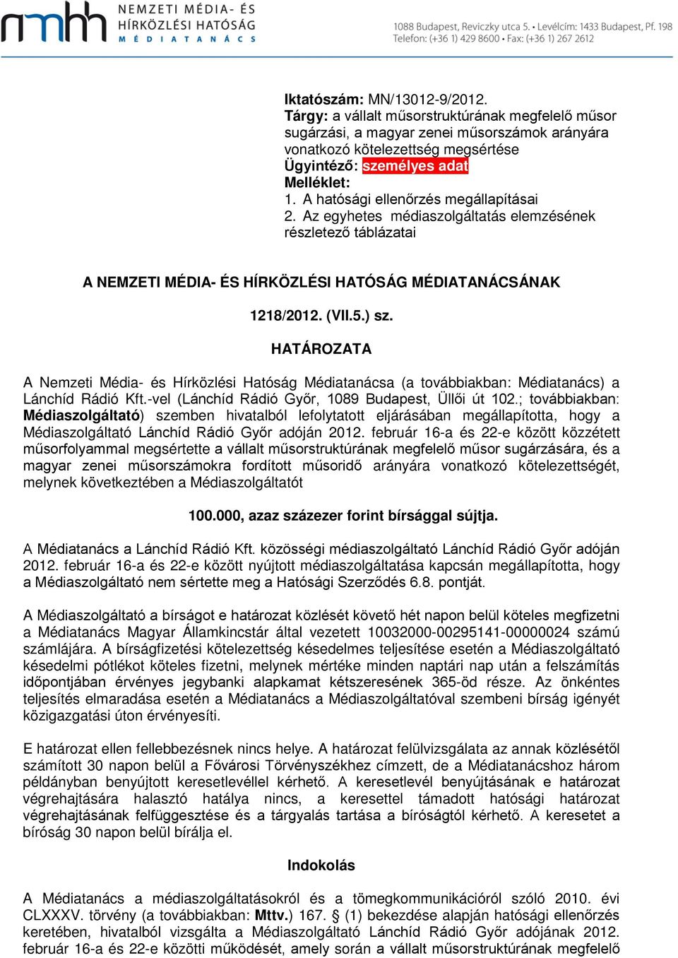 HATÁROZATA A Nemzeti Média- és Hírözlési Hatóság Médiatanácsa (a továbbiaban: Médiatanács) a Lánchíd Rádió Kft.-vel (Lánchíd Rádió Győr, 1089 Budapest, Üllői út 102.