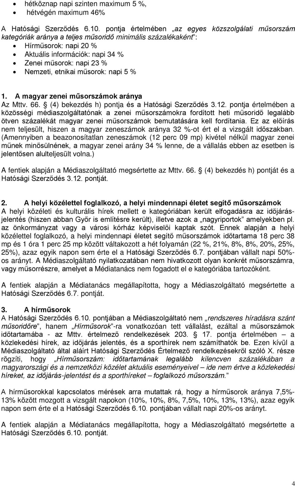 műsoro: napi 5 % 1. A magyar zenei műsorszámo aránya Az Mttv. 66. (4) beezdés h) pontja és a Hatósági Szerződés 3.12.