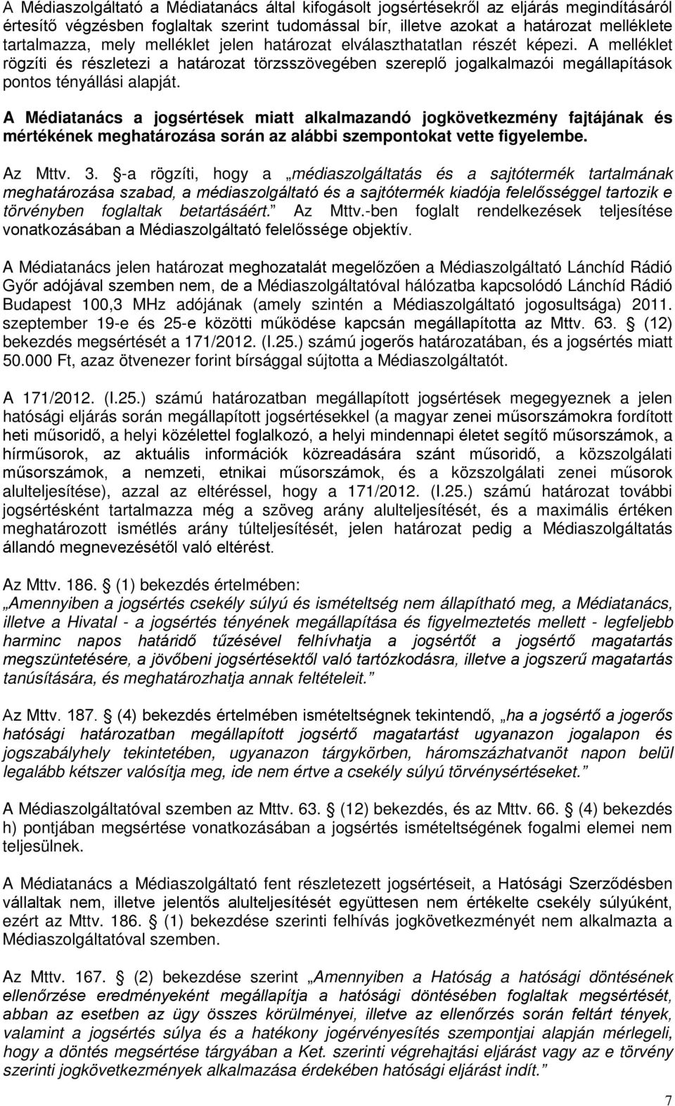 A Médiatanács a jogsértése miatt alalmazandó jogövetezmény fajtájána és mértééne meghatározása során az alábbi szempontoat vette figyelembe. Az Mttv. 3.