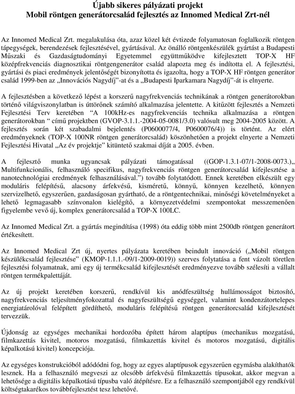 Az önálló röntgenkészülék gyártást a Budapesti Műszaki és Gazdaságtudományi Egyetemmel együttműködve kifejlesztett TOP-X HF középfrekvenciás diagnosztikai röntgengenerátor család alapozta meg és