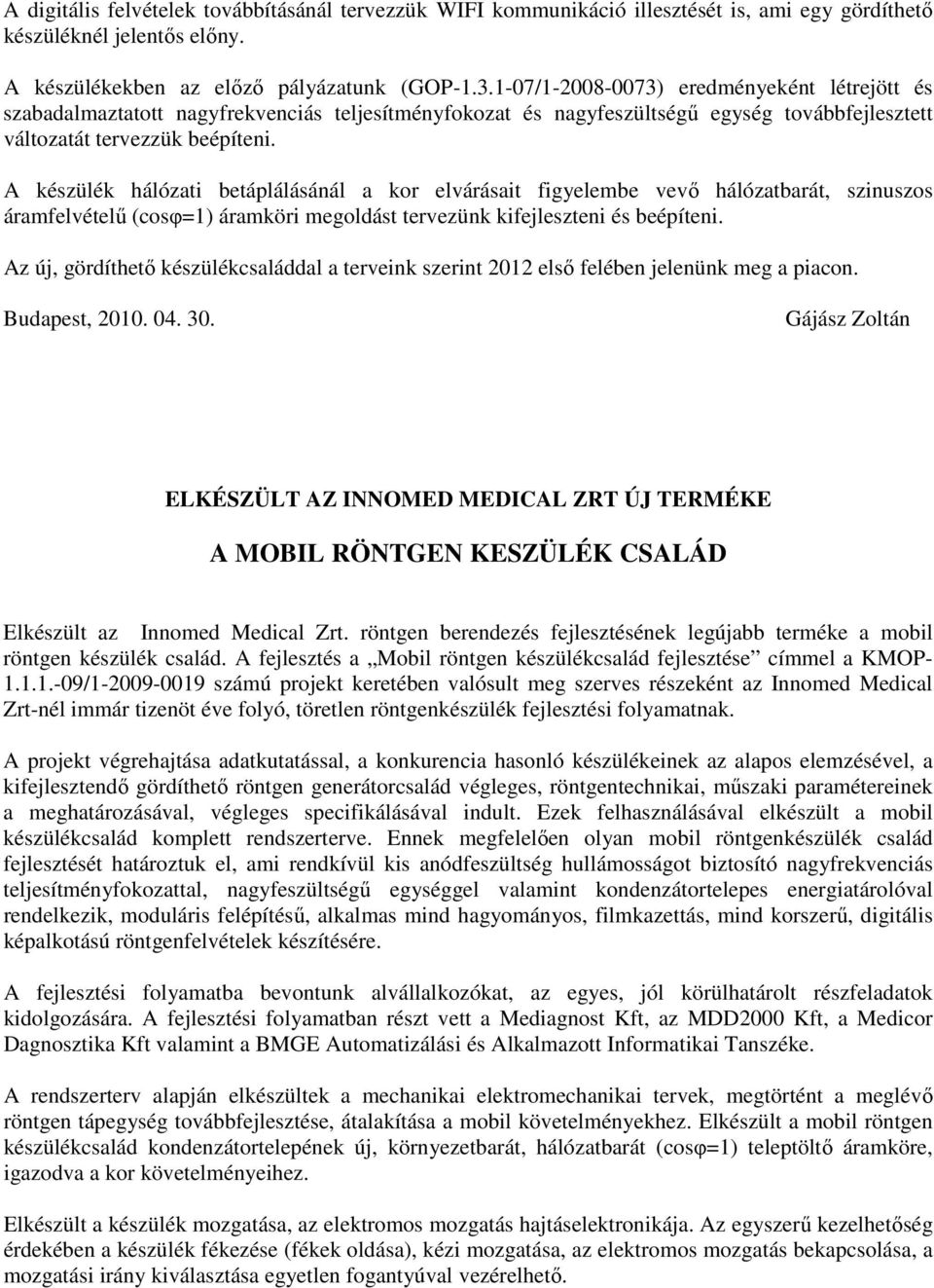 A készülék hálózati betáplálásánál a kor elvárásait figyelembe vevő hálózatbarát, szinuszos áramfelvételű (cosφ=1) áramköri megoldást tervezünk kifejleszteni és beépíteni.