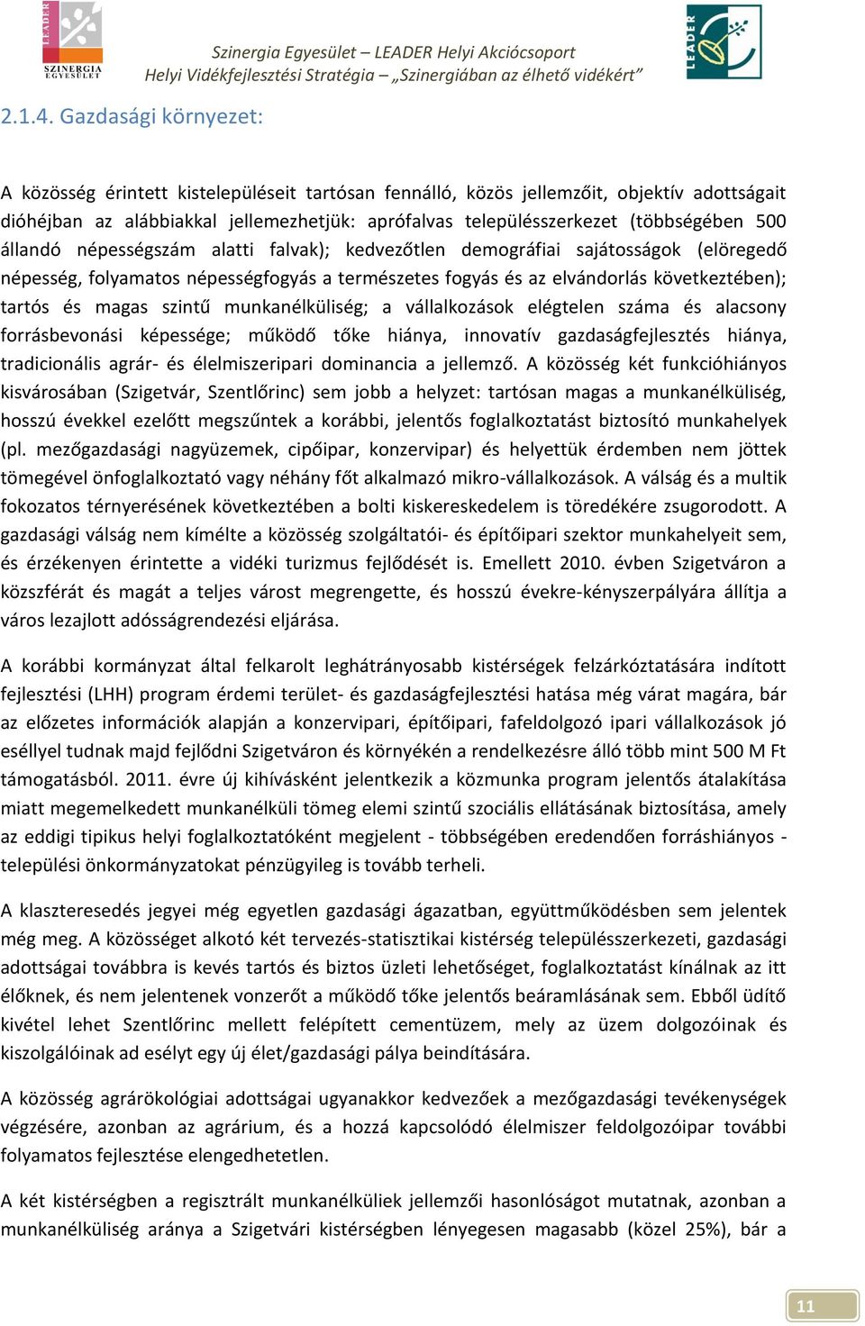 jellemezhetjük: aprófalvas településszerkezet (többségében 500 állandó népességszám alatti falvak); kedvezőtlen demográfiai sajátosságok (elöregedő népesség, folyamatos népességfogyás a természetes