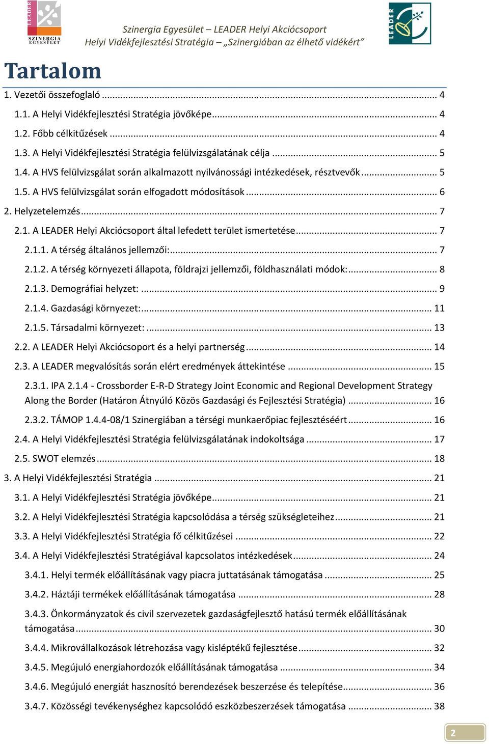 .. 7 2.1.2. A térség környezeti állapota, földrajzi jellemzői, földhasználati módok:... 8 2.1.3. Demográfiai helyzet:... 9 2.1.4. Gazdasági környezet:... 11 2.1.5. Társadalmi környezet:... 13 2.2. A LEADER Helyi Akciócsoport és a helyi partnerség.