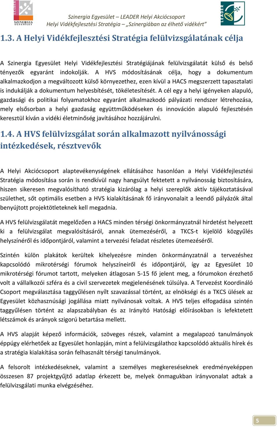 A cél egy a helyi igényeken alapuló, gazdasági és politikai folyamatokhoz egyaránt alkalmazkodó pályázati rendszer létrehozása, mely elsősorban a helyi gazdaság együttműködéseken és innováción