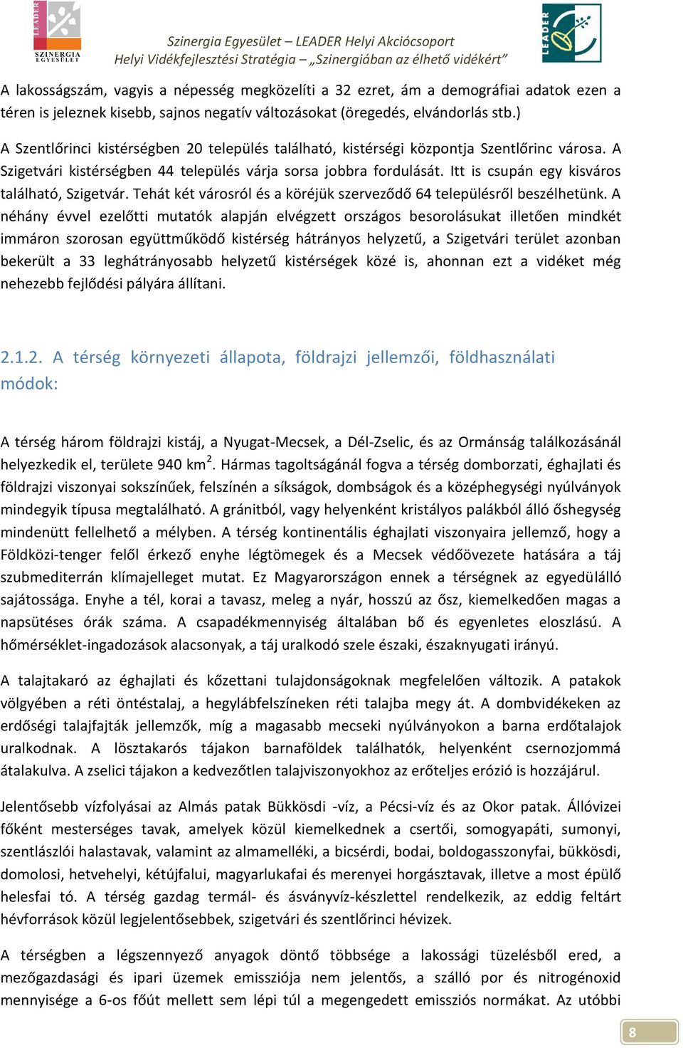 Itt is csupán egy kisváros található, Szigetvár. Tehát két városról és a köréjük szerveződő 64 településről beszélhetünk.