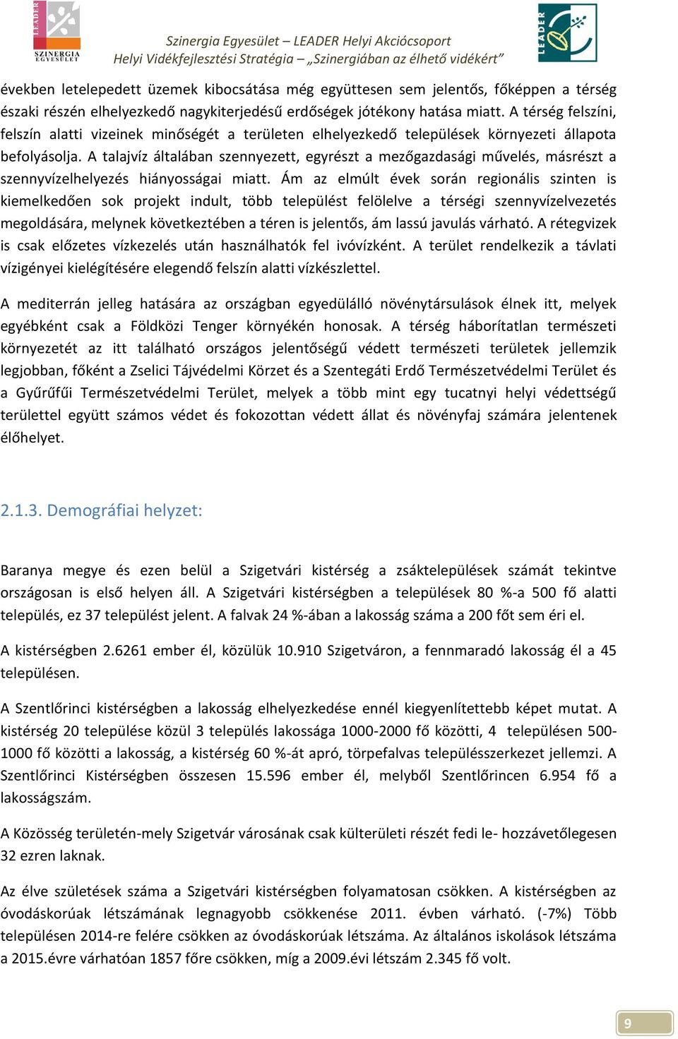 A talajvíz általában szennyezett, egyrészt a mezőgazdasági művelés, másrészt a szennyvízelhelyezés hiányosságai miatt.