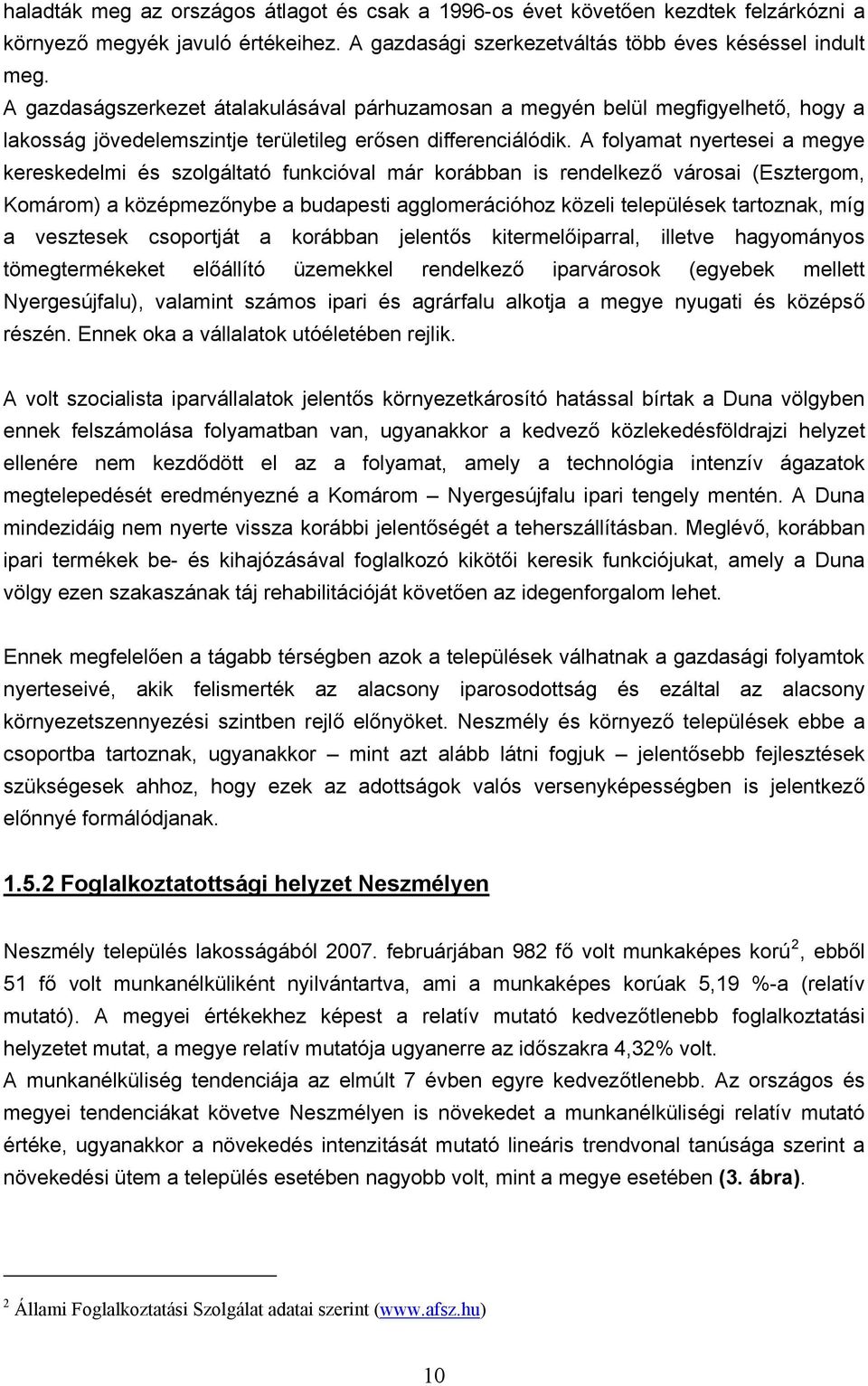 A folyamat nyertesei a megye kereskedelmi és szolgáltató funkcióval már korábban is rendelkező városai (Esztergom, Komárom) a középmezőnybe a budapesti agglomerációhoz közeli települések tartoznak,