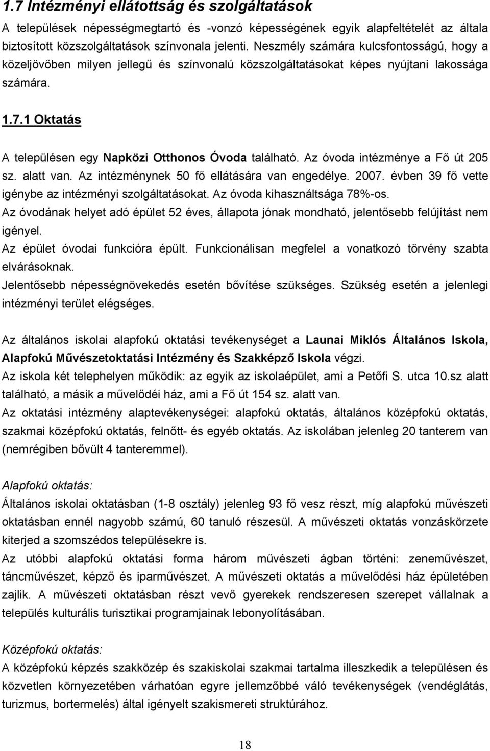 1 Oktatás A településen egy Napközi Otthonos Óvoda található. Az óvoda intézménye a Fő út 205 sz. alatt van. Az intézménynek 50 fő ellátására van engedélye. 2007.