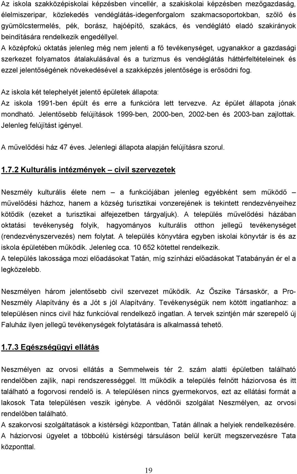 A középfokú oktatás jelenleg még nem jelenti a fő tevékenységet, ugyanakkor a gazdasági szerkezet folyamatos átalakulásával és a turizmus és vendéglátás háttérfeltételeinek és ezzel jelentőségének