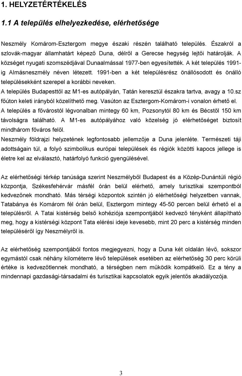 A két település 1991- ig Almásneszmély néven létezett. 1991-ben a két településrész önállósodott és önálló településekként szerepel a korábbi neveken.