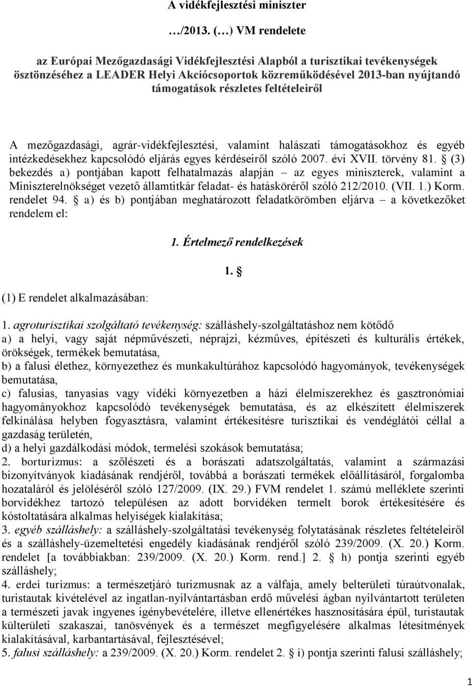 feltételeiről A mezőgazdasági, agrár-vidékfejlesztési, valamint halászati támogatásokhoz és egyéb intézkedésekhez kapcsolódó eljárás egyes kérdéseiről szóló 2007. évi XVII. törvény 81.