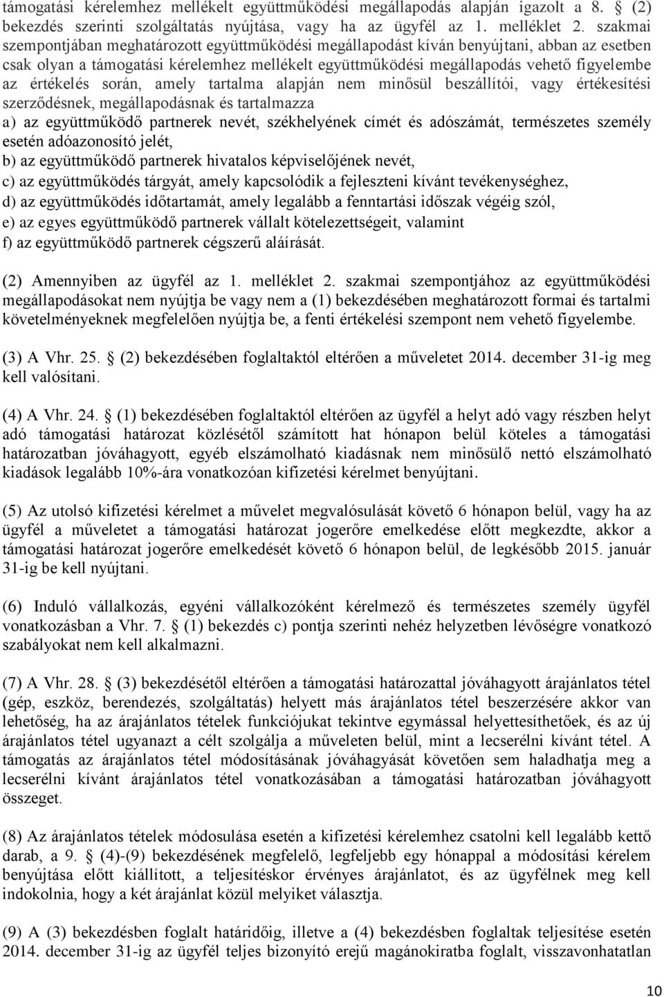 értékelés során, amely tartalma alapján nem minősül beszállítói, vagy értékesítési szerződésnek, megállapodásnak és tartalmazza a) az együttműködő partnerek nevét, székhelyének címét és adószámát,