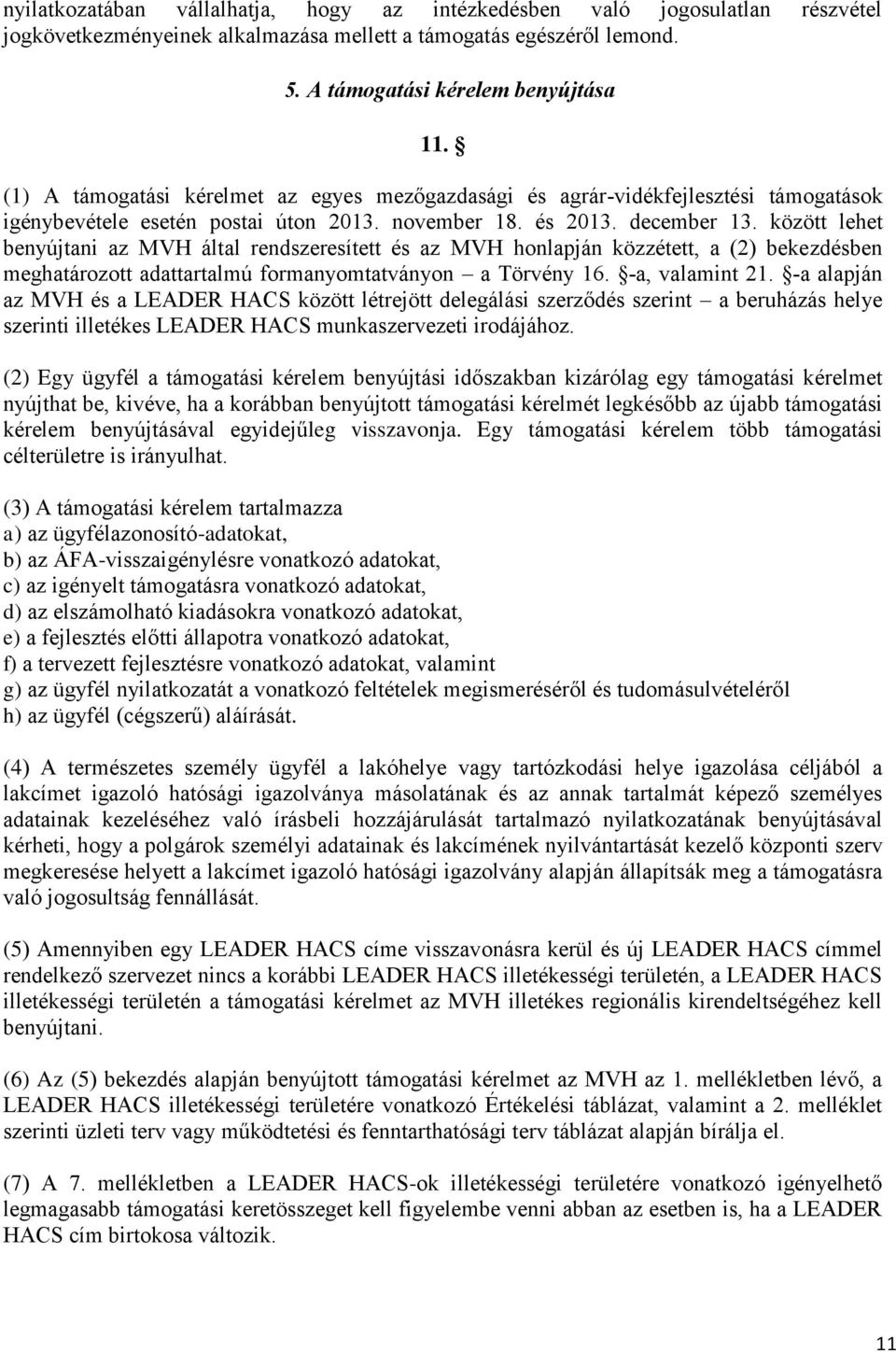 között lehet benyújtani az MVH által rendszeresített és az MVH honlapján közzétett, a (2) bekezdésben meghatározott adattartalmú formanyomtatványon a Törvény 16. -a, valamint 21.