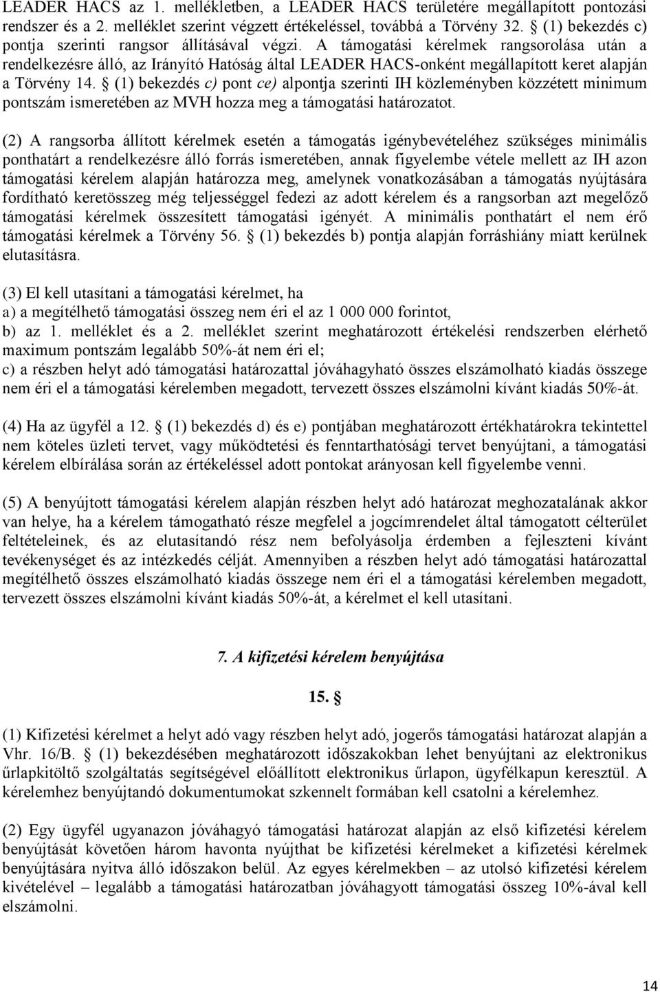 A támogatási kérelmek rangsorolása után a rendelkezésre álló, az Irányító Hatóság által LEADER HACS-onként megállapított keret alapján a Törvény 14.