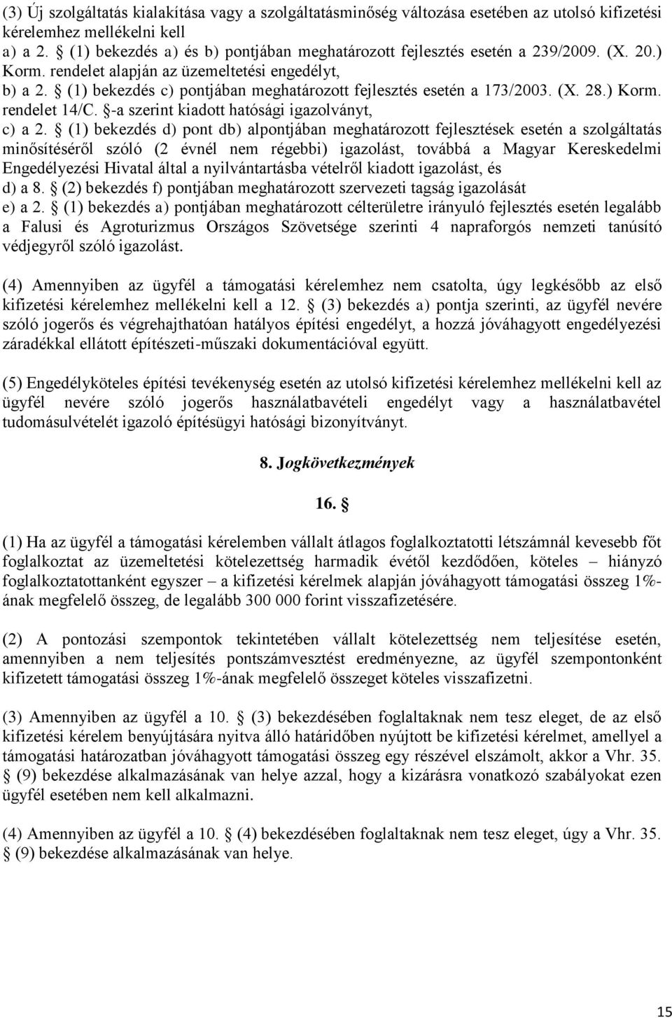 (1) bekezdés c) pontjában meghatározott fejlesztés esetén a 173/2003. (X. 28.) Korm. rendelet 14/C. -a szerint kiadott hatósági igazolványt, c) a 2.