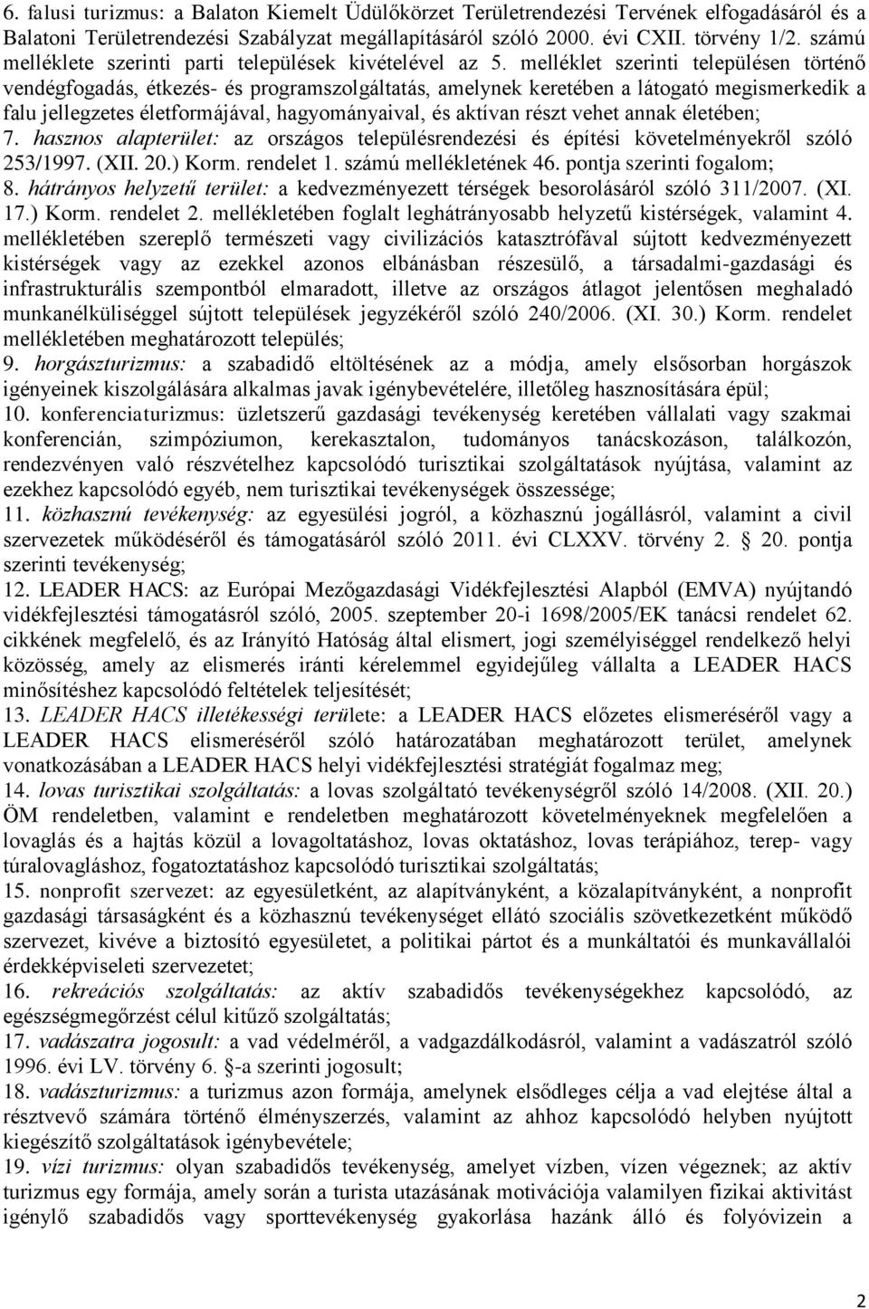 melléklet szerinti településen történő vendégfogadás, étkezés- és programszolgáltatás, amelynek keretében a látogató megismerkedik a falu jellegzetes életformájával, hagyományaival, és aktívan részt