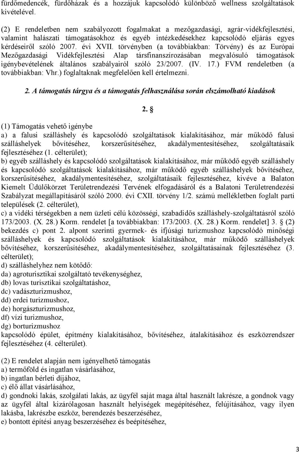 évi XVII. törvényben (a továbbiakban: Törvény) és az Európai Mezőgazdasági Vidékfejlesztési Alap társfinanszírozásában megvalósuló támogatások igénybevételének általános szabályairól szóló 23/2007.