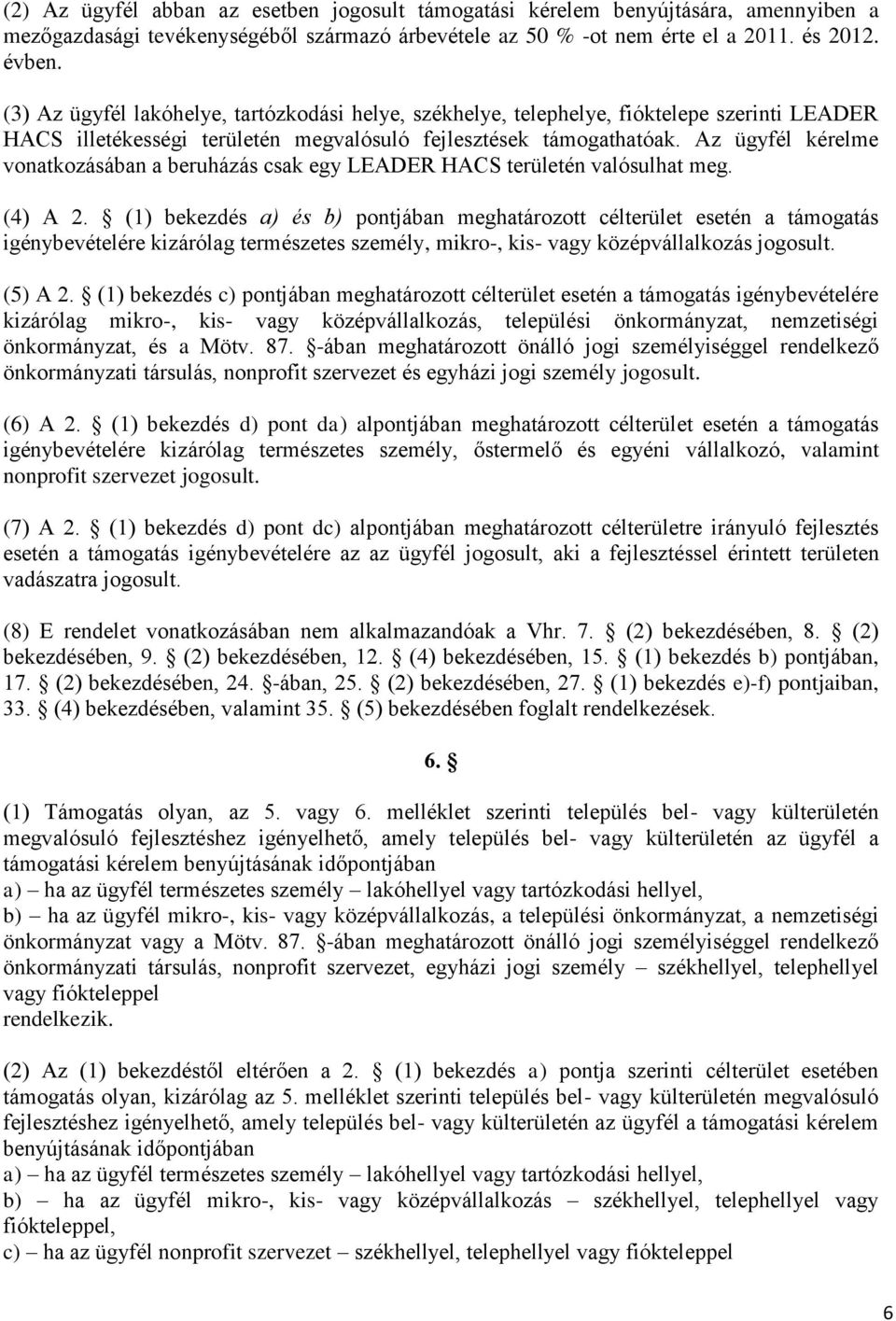 Az ügyfél kérelme vonatkozásában a beruházás csak egy LEADER HACS területén valósulhat meg. (4) A 2.