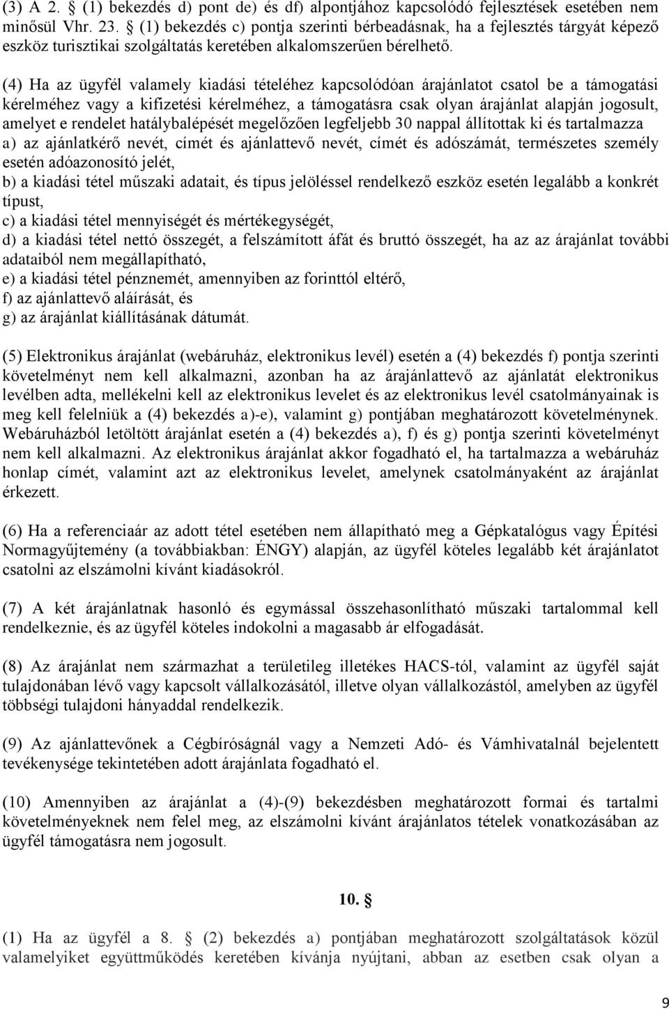 (4) Ha az ügyfél valamely kiadási tételéhez kapcsolódóan árajánlatot csatol be a támogatási kérelméhez vagy a kifizetési kérelméhez, a támogatásra csak olyan árajánlat alapján jogosult, amelyet e