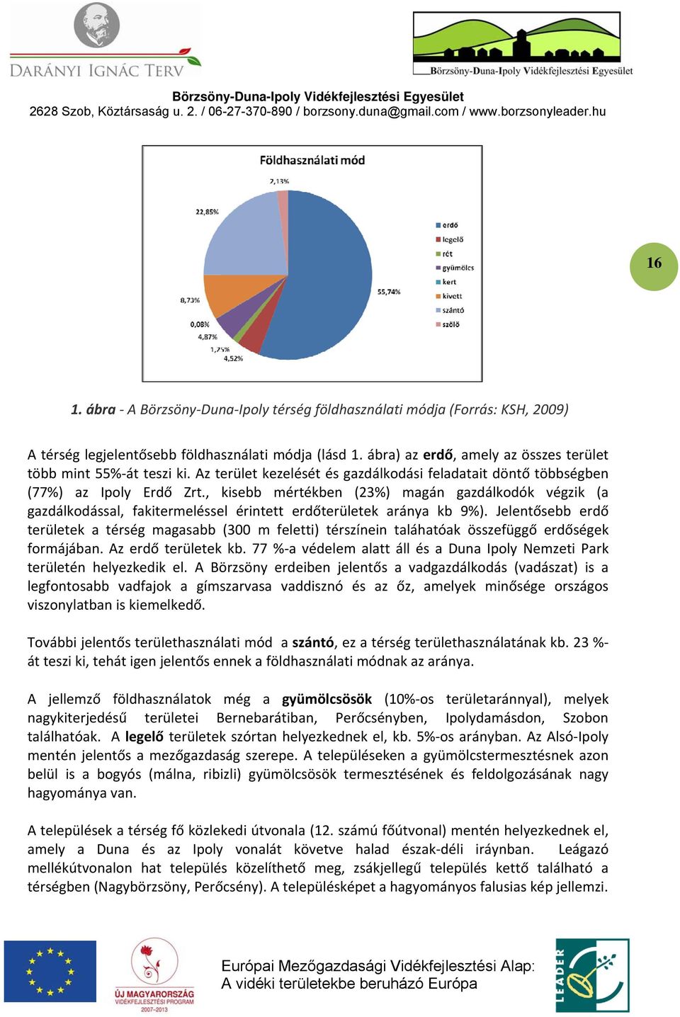 , kisebb mértékben (23%) magán gazdálkodók végzik (a gazdálkodással, fakitermeléssel érintett erdőterületek aránya kb 9%).