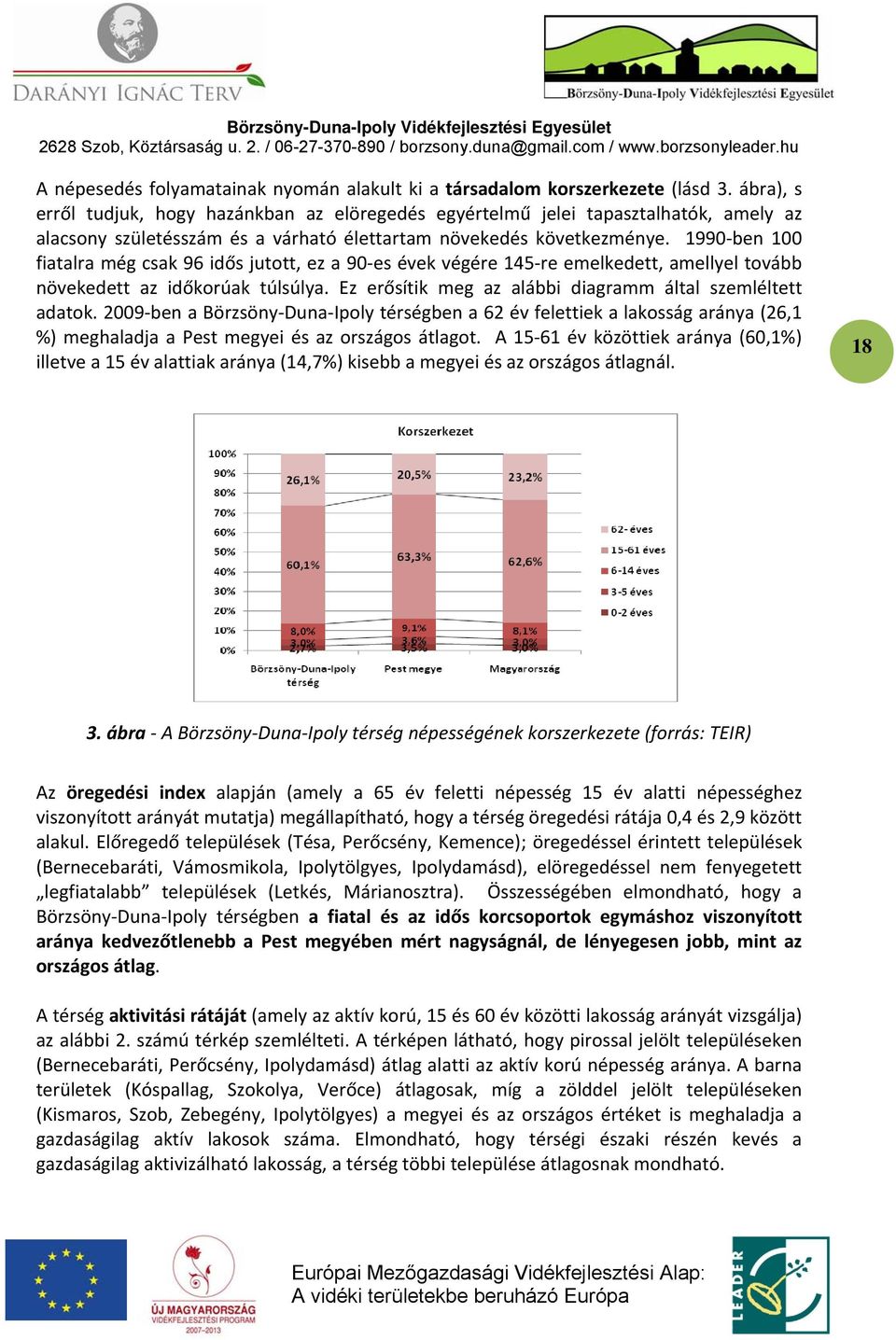 1990 ben 100 fiatalra még csak 96 idős jutott, ez a 90 es évek végére 145 re emelkedett, amellyel tovább növekedett az időkorúak túlsúlya. Ez erősítik meg az alábbi diagramm által szemléltett adatok.