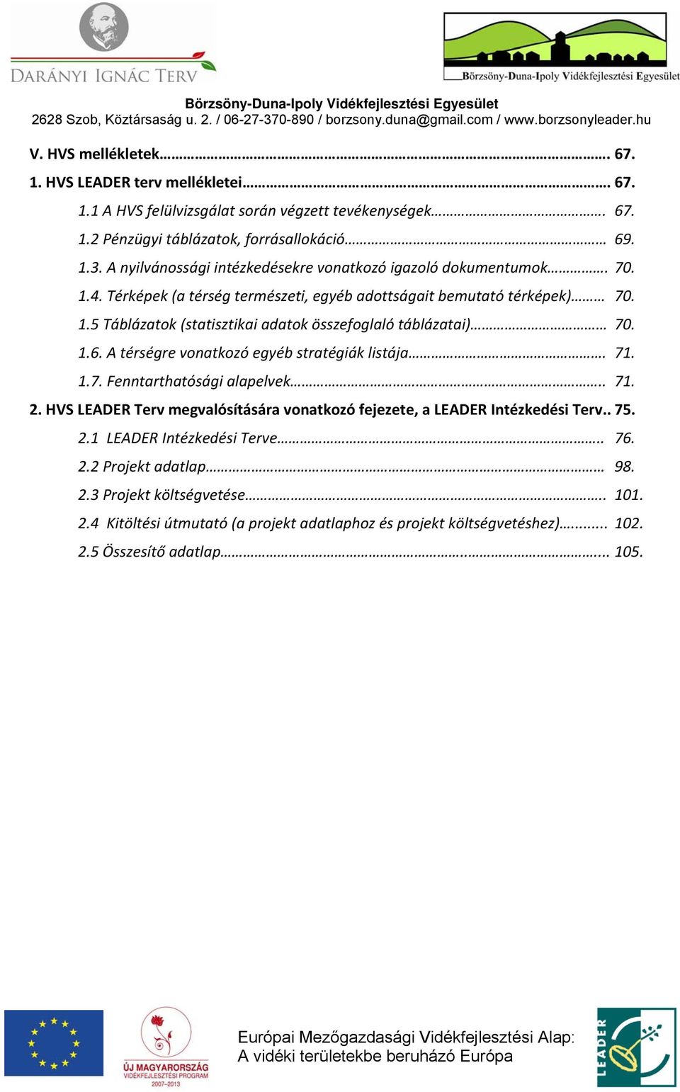 1.6. A térségre vonatkozó egyéb stratégiák listája. 71. 1.7. Fenntarthatósági alapelvek.. 71. 2. HVS LEADER Terv megvalósítására vonatkozó fejezete, a LEADER Intézkedési Terv.. 75. 2.1 LEADER Intézkedési Terve.