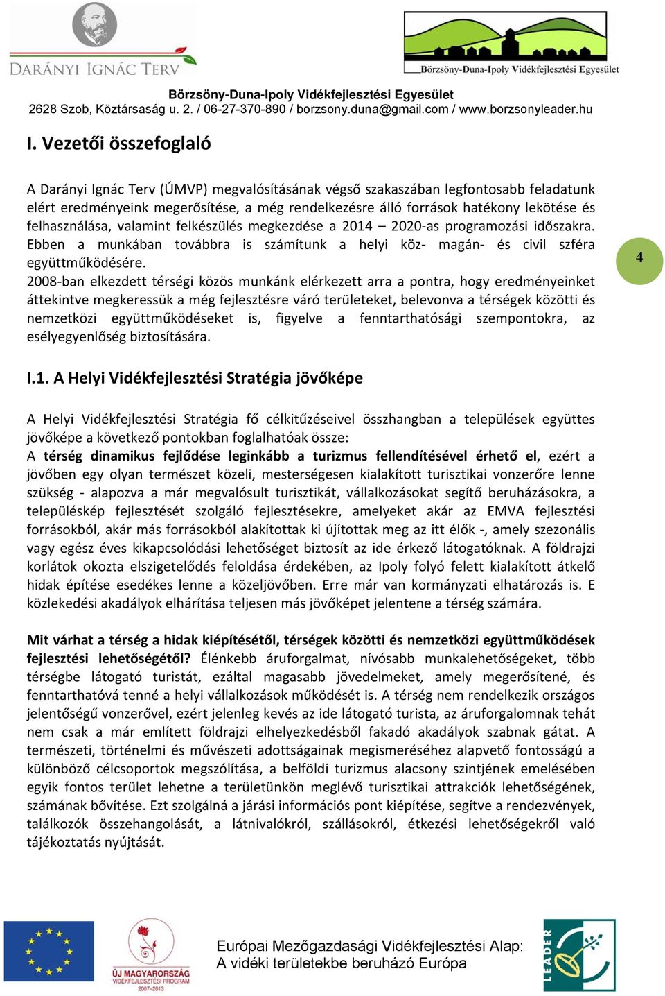 2008 ban elkezdett térségi közös munkánk elérkezett arra a pontra, hogy eredményeinket áttekintve megkeressük a még fejlesztésre váró területeket, belevonva a térségek közötti és nemzetközi