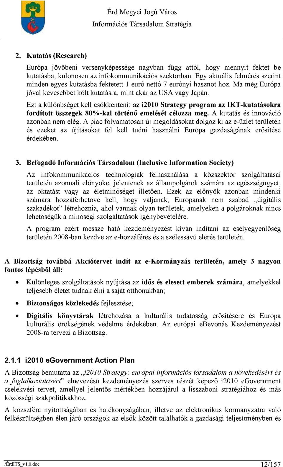 Ezt a különbséget kell csökkenteni: az i2010 Strategy program az IKT-kutatásokra fordított összegek 80%-kal történı emelését célozza meg. A kutatás és innováció azonban nem elég.