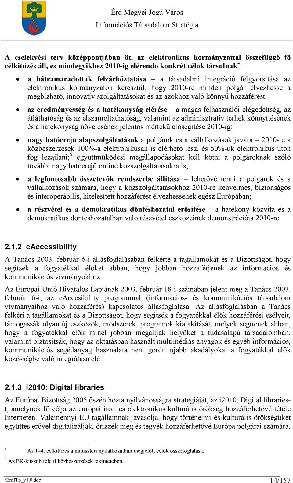 eredményesség és a hatékonyság elérése a magas felhasználói elégedettség, az átláthatóság és az elszámoltathatóság, valamint az adminisztratív terhek könnyítésének és a hatékonyság növelésének