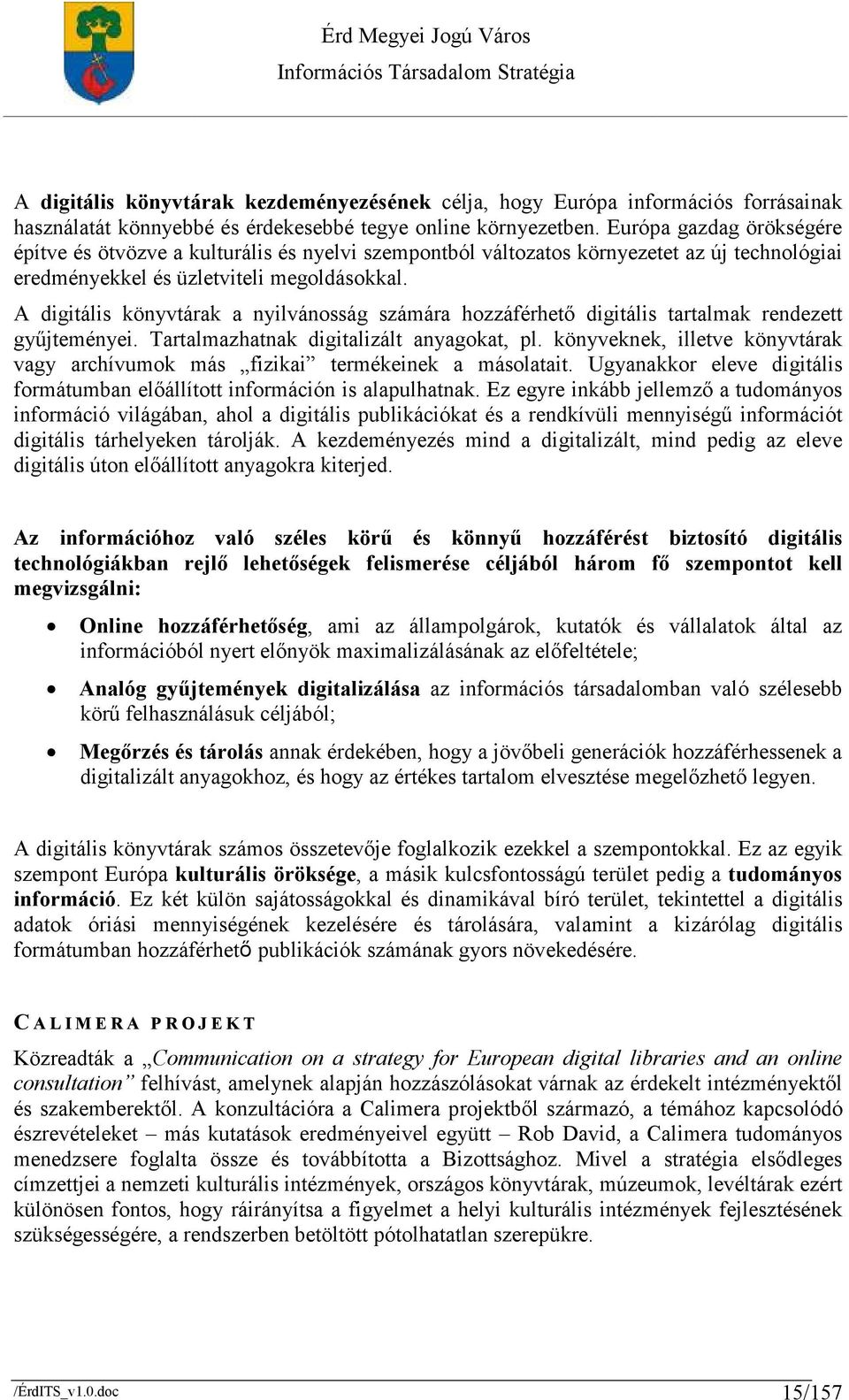 A digitális könyvtárak a nyilvánosság számára hozzáférhetı digitális tartalmak rendezett győjteményei. Tartalmazhatnak digitalizált anyagokat, pl.