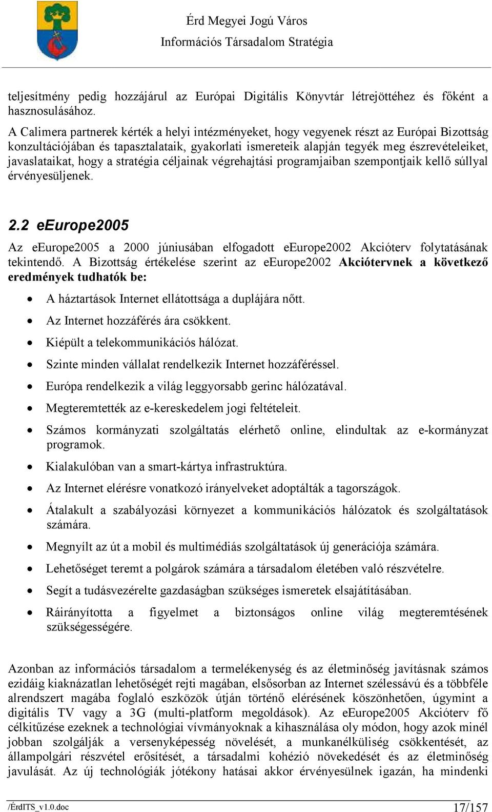 javaslataikat, hogy a stratégia céljainak végrehajtási programjaiban szempontjaik kellı súllyal érvényesüljenek. 2.