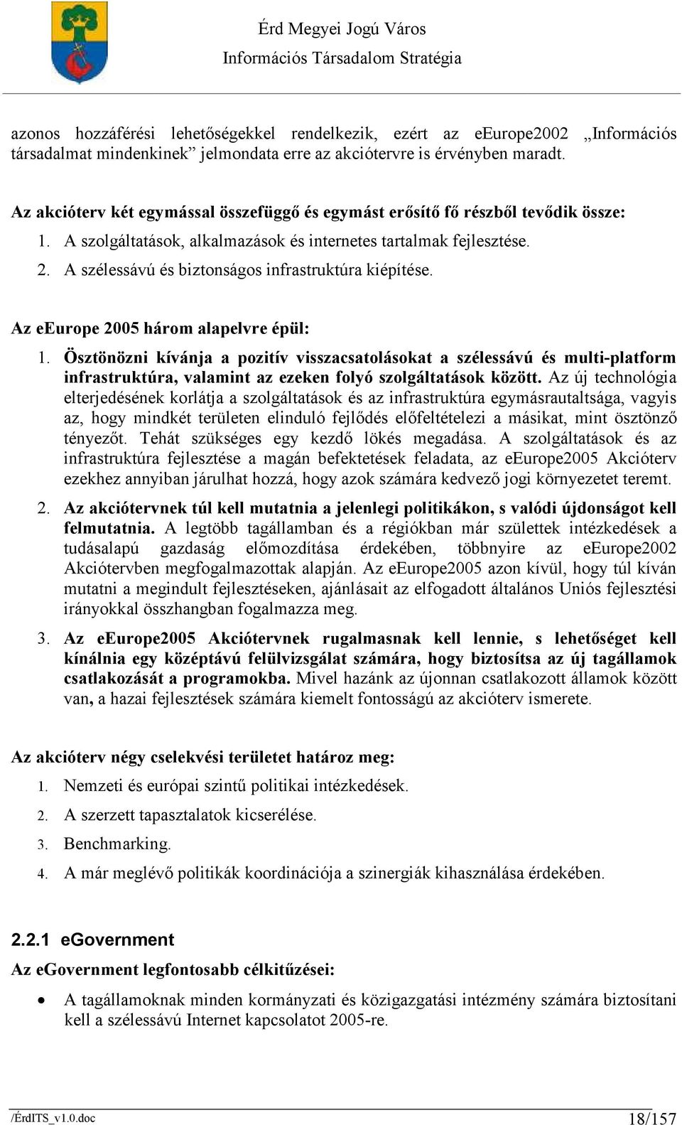 A szélessávú és biztonságos infrastruktúra kiépítése. Az eeurope 2005 három alapelvre épül: 1.