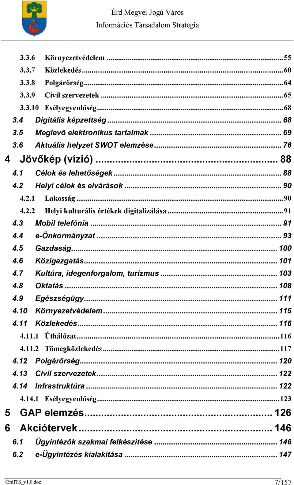 ..91 4.3 Mobil telefónia... 91 4.4 e-önkormányzat... 93 4.5 Gazdaság... 100 4.6 Közigazgatás... 101 4.7 Kultúra, idegenforgalom, turizmus... 103 4.8 Oktatás... 108 4.9 Egészségügy... 111 4.