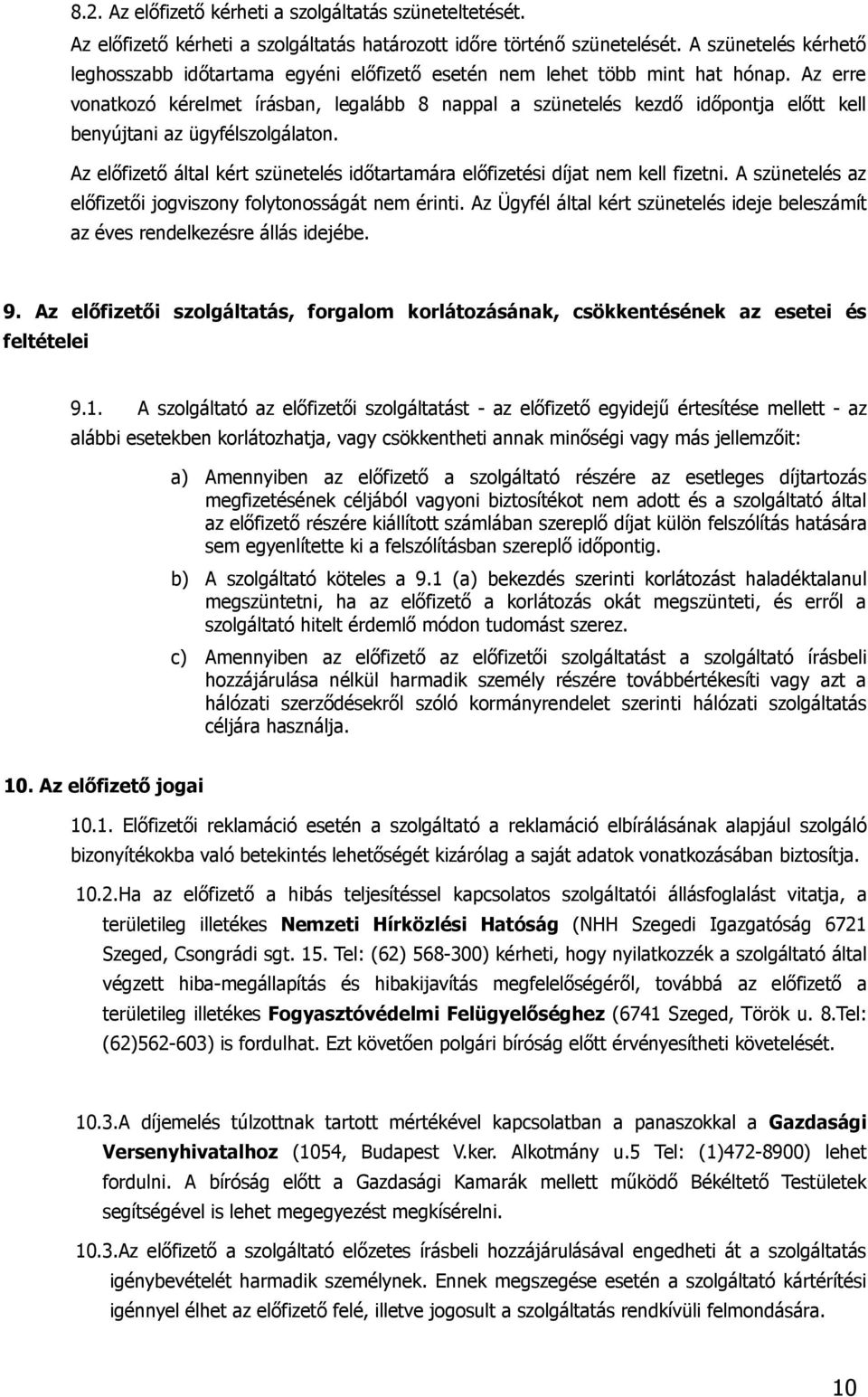 Az erre vonatkozó kérelmet írásban, legalább 8 nappal a szünetelés kezdő időpontja előtt kell benyújtani az ügyfélszolgálaton.