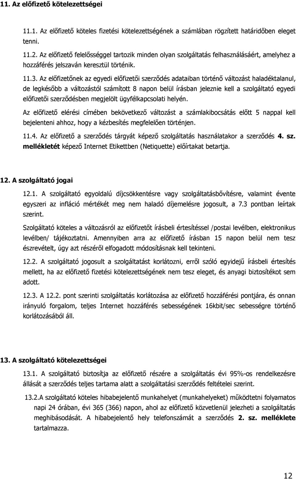 Az előfizetőnek az egyedi előfizetői szerződés adataiban történő változást haladéktalanul, de legkésőbb a változástól számított 8 napon belül írásban jeleznie kell a szolgáltató egyedi előfizetői