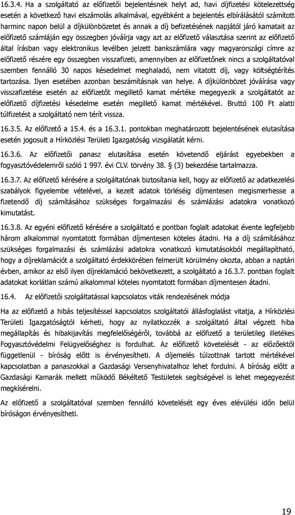 a díjkülönbözetet és annak a díj befizetésének napjától járó kamatait az előfizető számláján egy összegben jóváírja vagy azt az előfizető választása szerint az előfizető által írásban vagy