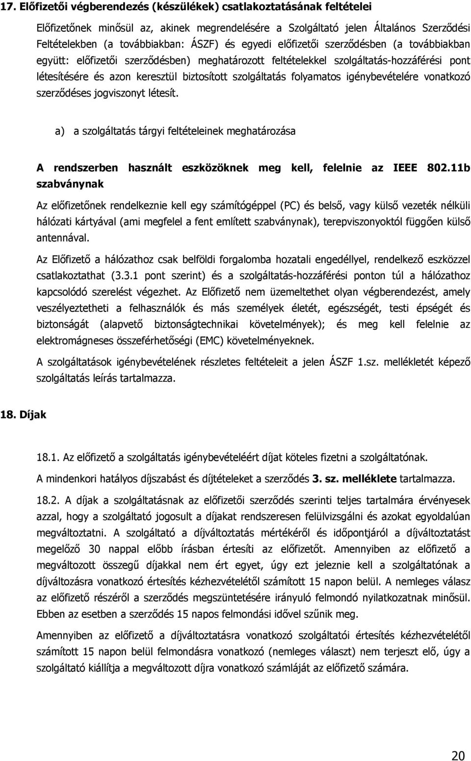 folyamatos igénybevételére vonatkozó szerződéses jogviszonyt létesít. a) a szolgáltatás tárgyi feltételeinek meghatározása A rendszerben használt eszközöknek meg kell, felelnie az IEEE 802.