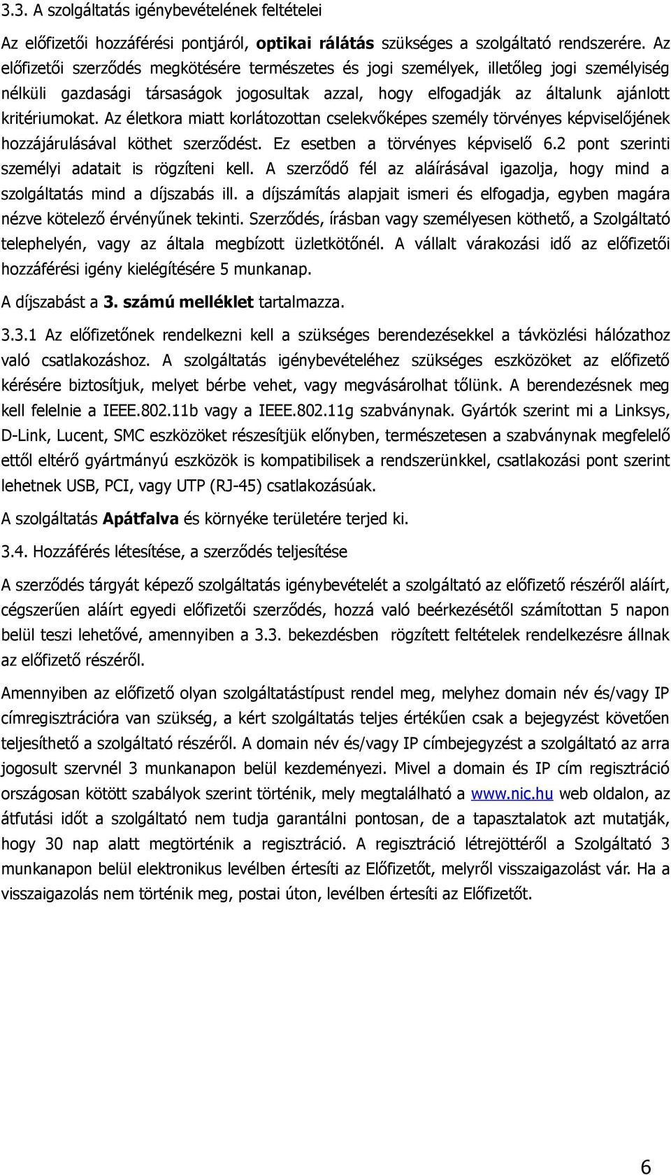 Az életkora miatt korlátozottan cselekvőképes személy törvényes képviselőjének hozzájárulásával köthet szerződést. Ez esetben a törvényes képviselő 6.