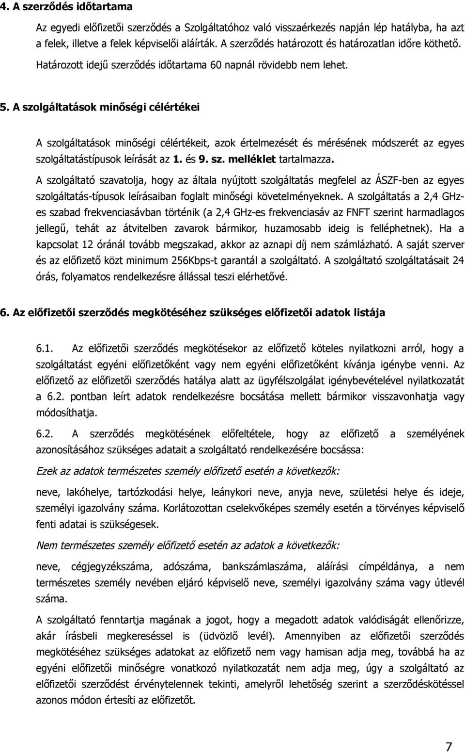 A szolgáltatások minőségi célértékei A szolgáltatások minőségi célértékeit, azok értelmezését és mérésének módszerét az egyes szolgáltatástípusok leírását az 1. és 9. sz. melléklet tartalmazza.