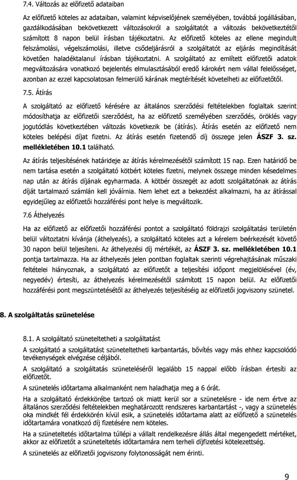 Az előfizető köteles az ellene megindult felszámolási, végelszámolási, illetve csődeljárásról a szolgáltatót az eljárás megindítását követően haladéktalanul írásban tájékoztatni.