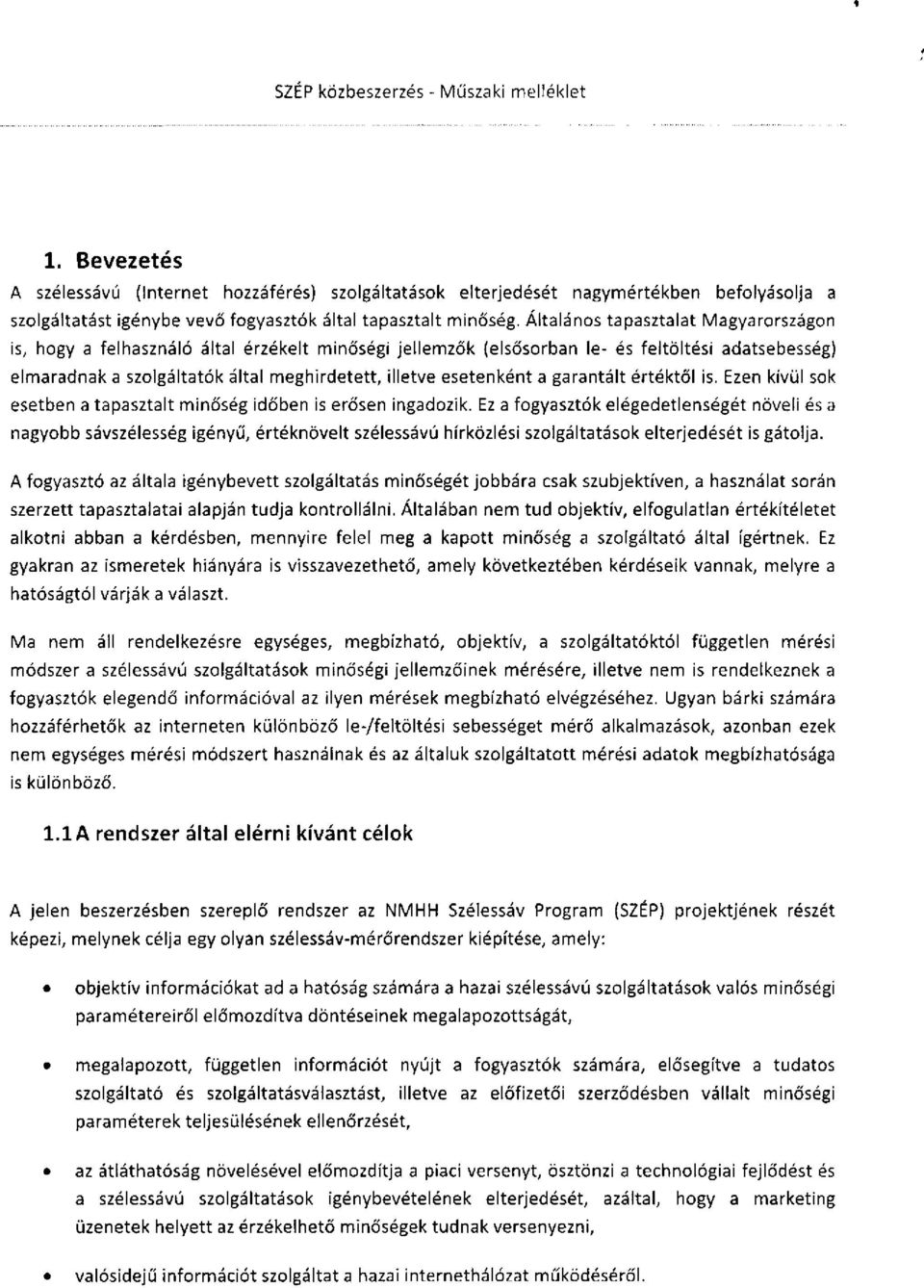 Általános tapasztalat Magyarországon is, hogy a felhasználó által érzékelt minőségi jellemzők (elsősorban le- és feltöltési adatsebesség) elmaradnak a szolgáltatók által meghirdetett, illetve