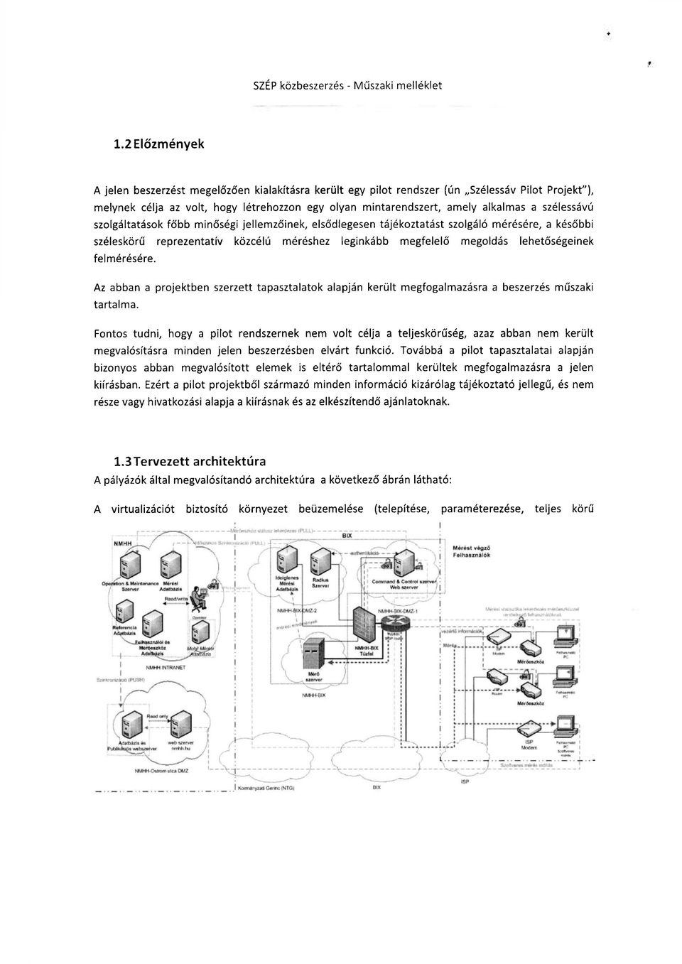 szélessávú szolgáltatások főbb minőségi jellemzőinek, elsődlegesen tájékoztatást szolgáló mérésére, a későbbi széleskörű reprezentatív közcélú méréshez leginkább megfelelő megoldás lehetőségeinek