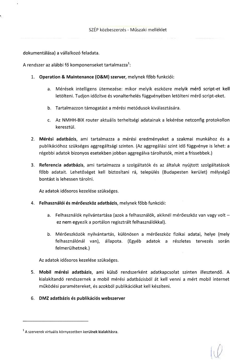 Tartalmazzon támogatást a mérési metódusok kiválasztására. c. Az NMHH-BIX router aktuális terheltségi adatainak a lekérése netconfig protokollon keresztül. 2.